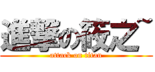進撃の筱之~ (attack on titan)
