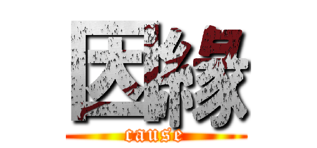 因緣 (cause)