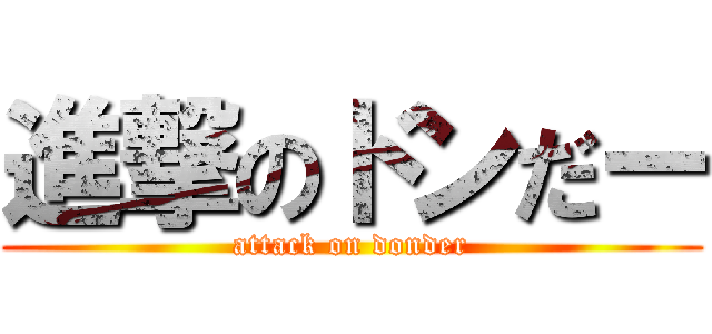 進撃のドンだー (attack on donder)