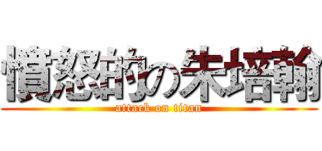 憤怒的の朱培翰 (attack on titan)