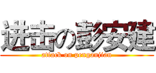 进击の彭安建 (attack on penganjian)