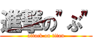 進撃の\"ぶ\" (attack on titan)