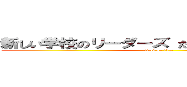 新しい学校のリーダーズ ださい りょたち きもい (attack on titan)