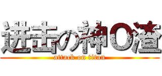 进击の神Ｏ渣 (attack on titan)