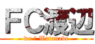 ＦＣ渡辺 (we ♡ Watanabe)