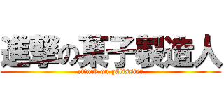 進撃の菓子製造人 (attack on pâtissier)