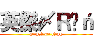 英傑〆Ｒëń (attack on titan)