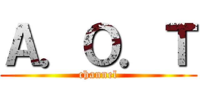 Ａ．Ｏ．Ｔ (channel)