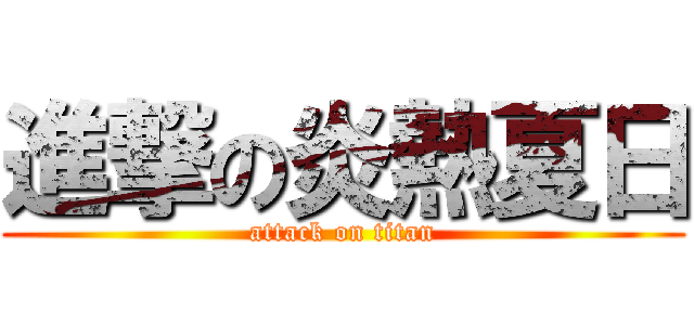 進撃の炎熱夏日 (attack on titan)