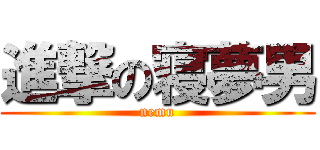 進撃の寝夢男 (nemu)