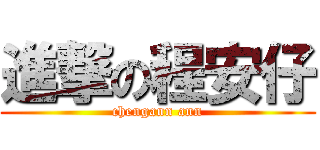 進撃の程安仔 (chengann ann)