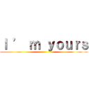 Ｉ ’ ｍ ｙｏｕｒｓ ()