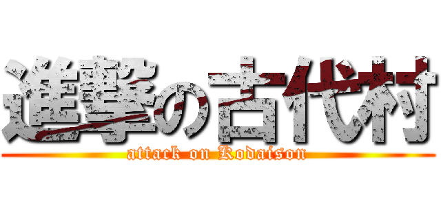 進撃の古代村 (attack on Kodaison)