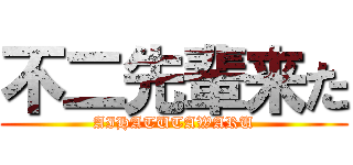 不二先輩来た (AIHATUTAWARU)