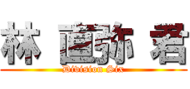 林 直弥 君 (Division Six)