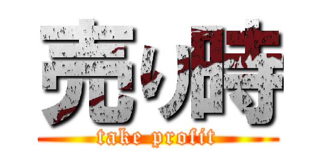 売り時 (take profit)