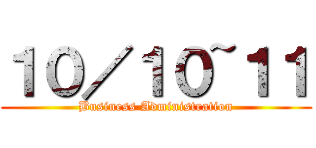 １０／１０~１１ (Business Administration)