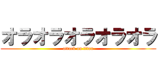 オラオラオラオラオラ (attack on titan)