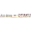 Ａｎｉｍｅ ＝ ＯＴＡＫＵｓ ()