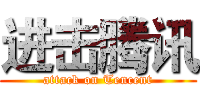 进击腾讯 (attack on Tencent)