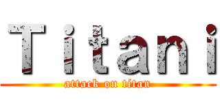 Ｔｉｔａｎｉ (attack on titan)