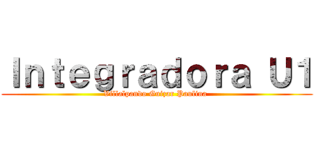 Ｉｎｔｅｇｒａｄｏｒａ Ｕ１ (Villalpando Guizar Paulina )