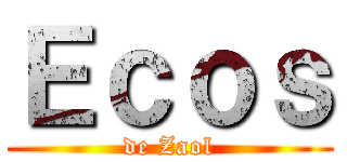 Ｅｃｏｓ (de Zaol)