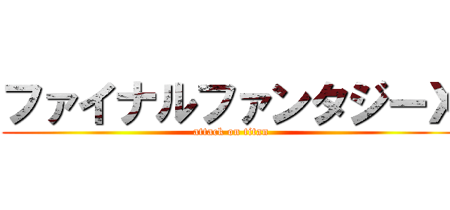 ファイナルファンタジーＸ (attack on titan)