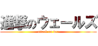 進撃のウェールズ (attack on wcc)