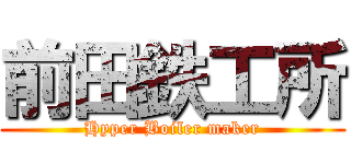 前田鉄工所 (Hyper Boiler maker)