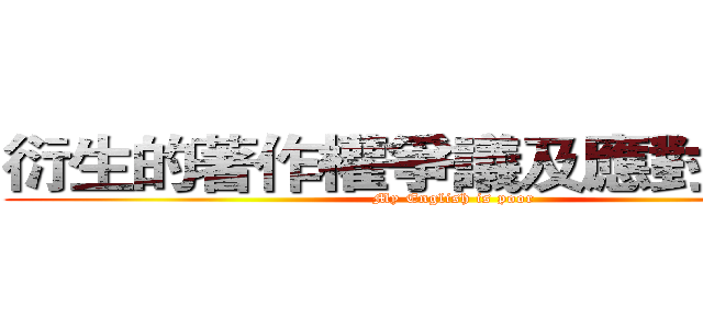 衍生的著作權爭議及應對之措施 (My English is poor)