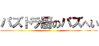 パズドラ厨のパズへい ()