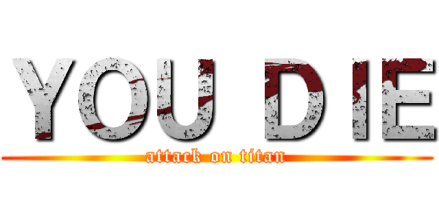 ＹＯＵ ＤＩＥ (attack on titan)