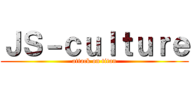 ＪＳ－ｃｕｌｔｕｒｅ (attack on titan)