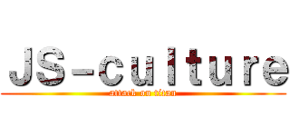 ＪＳ－ｃｕｌｔｕｒｅ (attack on titan)