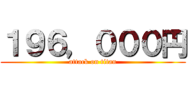 １９６，０００円 (attack on titan)