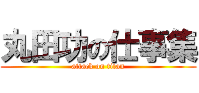 丸田功の仕事集 (attack on titan)
