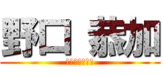 野口 恭加 (ノグチキョウカ)