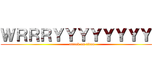 ＷＲＲＲＹＹＹＹＹＹＹＹＹ (attack on titan)
