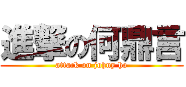 進撃の何鼎言 (attack on johny ho)