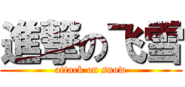 進撃の飞雪 (attack on snow)