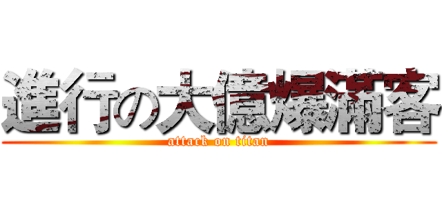 進行の大億爆滿客 (attack on titan)
