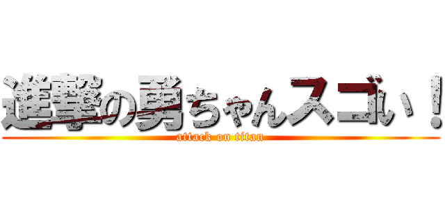 進撃の勇ちゃんスゴい！ (attack on titan)