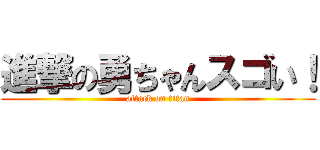 進撃の勇ちゃんスゴい！ (attack on titan)