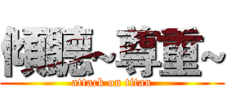 傾聽~尊重~ (attack on titan)