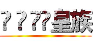 ĢÁÿ̃皇族 ()