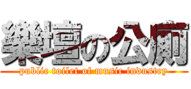 樂壇の公廁 (public toilet of music industry)
