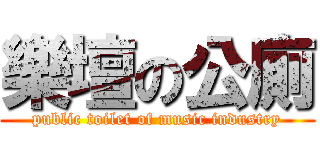 樂壇の公廁 (public toilet of music industry)