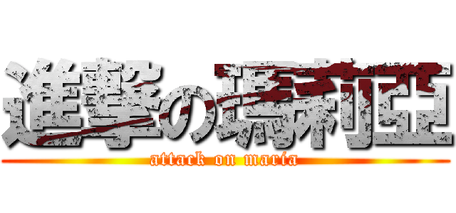 進撃の瑪莉亞 (attack on maria)