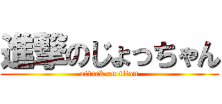 進撃のじょっちゃん (attack on titan)